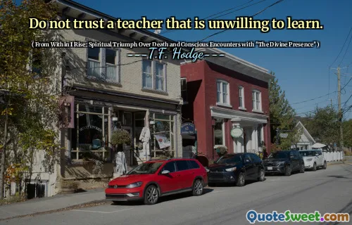 Do not trust a teacher that is unwilling to learn.
