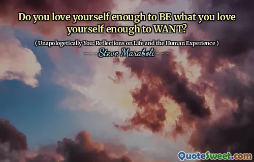 Do you love yourself enough to BE what you love yourself enough to WANT?