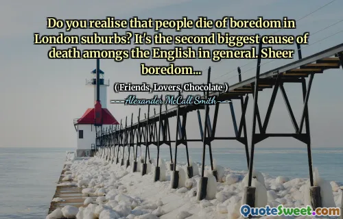 您是否意识到人们在伦敦郊区死于无聊？这是英语中第二大死亡原因。纯粹的无聊...