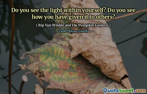 Do you see the light within yourself? Do you see how you have given it to others?