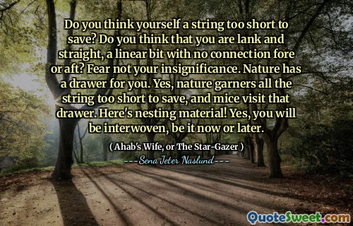 Tror du dig själv en sträng för kort för att spara? Tror du att du är sant och rak, en linjär bit utan anslutning för eller akter? Rädsla inte din obetydlighet. Naturen har en låda för dig. Ja, naturen samlar all strängen för kort för att spara, och möss besöker den låda. Här är häckmaterial! Ja, du kommer att vara vävd, vare sig det är nu eller senare.