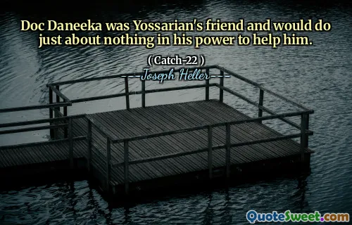 Док Данака был другом Йоссариата и не делал почти ничего в его силах, чтобы помочь ему.