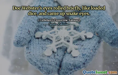 Doc Webster's eyes rolled briefly, like loaded dice, and came up snake eyes.