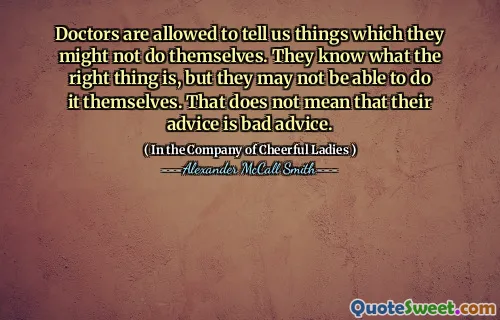 允许医生告诉我们他们可能不做自己做的事情。他们知道正确的事情是什么，但是他们可能无法自己做。这并不意味着他们的建议是不好的建议。