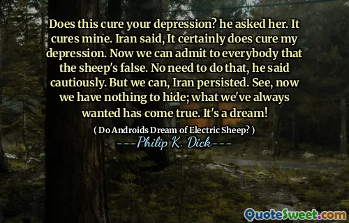 这可以治愈您的抑郁症吗？他问她。它可以治愈我的。伊朗说，这肯定可以治愈我的沮丧。现在，我们可以向所有人承认绵羊是错误的。他谨慎地说。但是，伊朗坚持不懈。看，现在我们没有什么可隐藏的。我们一直想要的是实现。这是一个梦！