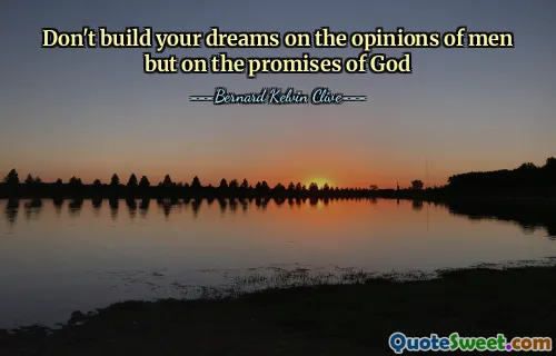 Don't build your dreams on the opinions of men but on the promises of God