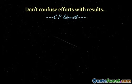 Don't confuse efforts with results...