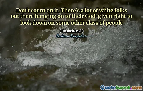 그것에 의지하지 마십시오. 다른 부류의 사람들을 내려다 보도록 신에게 주신 권리에 매달려있는 많은 백인들이 있습니다.