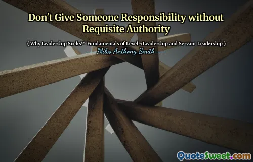 Don't Give Someone Responsibility without Requisite Authority