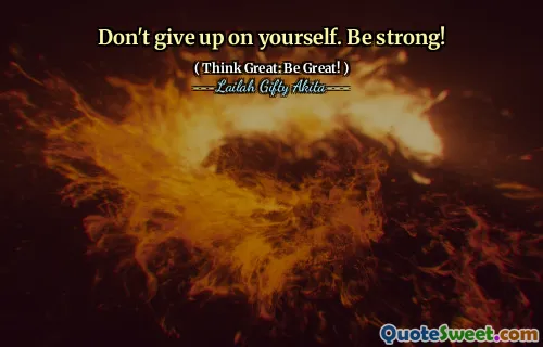Don't give up on yourself. Be strong!