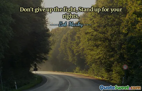 Don't give up the fight, Stand up for your rights.