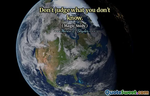 Don't judge what you don't know.