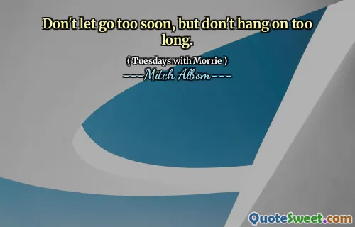 Non lasciarti andare troppo presto, ma non aggrapparsi troppo a lungo.