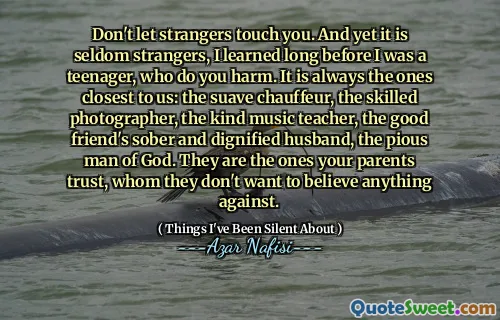 不要让陌生人碰你。然而，很少是陌生人，我早就学到了我十几岁的人，你伤害了你。总是最接近我们的人：熟练的司机，熟练的摄影师，善良的音乐老师，好朋友的清醒和有尊严的丈夫，虔诚的上帝。他们是您父母信任的人，他们不想相信任何反对的人。