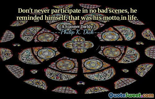 決して悪いシーンに参加しないでください、彼は自分自身を思い出させました。それが彼の人生のモットーでした。