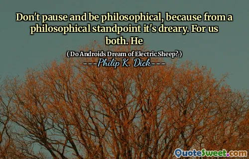 不要停下来并保持哲学，因为从哲学的角度来看，这很沉闷。对我们俩。他