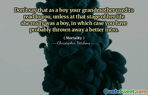 Don't say that as a boy your grandmother used to read to you, unless at that stage of her life she really was a boy, in which case you have probably thrown away a better intro.