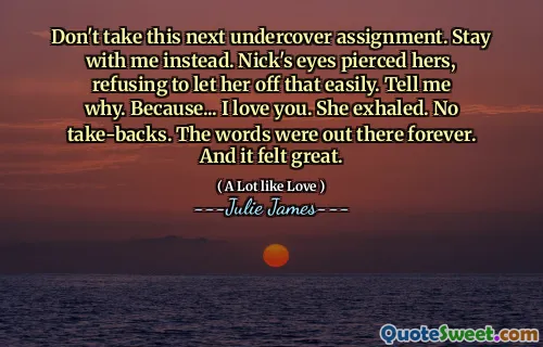 Don't take this next undercover assignment. Stay with me instead. Nick's eyes pierced hers, refusing to let her off that easily. Tell me why. Because... I love you. She exhaled. No take-backs. The words were out there forever. And it felt great.