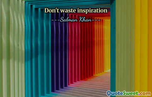 Don't waste inspiration