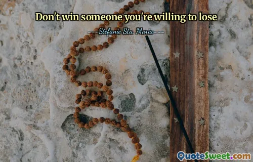 Don't win someone you're willing to lose