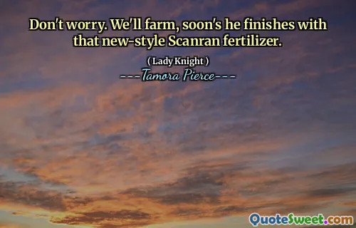 Don't worry. We'll farm, soon's he finishes with that new-style Scanran fertilizer.