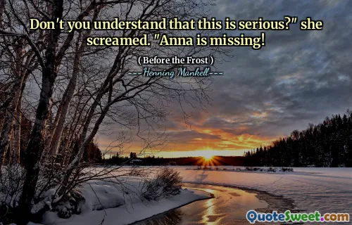 Don't you understand that this is serious?" she screamed. "Anna is missing!