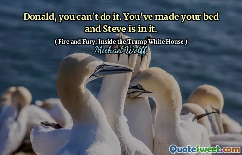 Donald, you can't do it. You've made your bed and Steve is in it.