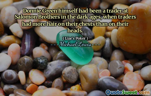 Donnie Green himself had been a trader at Salomon Brothers in the dark ages, when traders had more hair on their chests than on their heads.