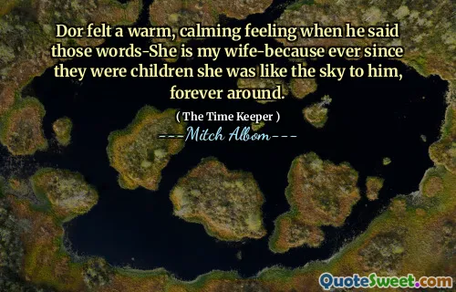 Dor felt a warm, calming feeling when he said those words-She is my wife-because ever since they were children she was like the sky to him, forever around.