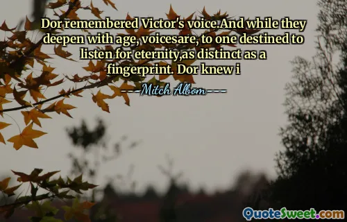 Dor kom ihåg Victor's Voice.och medan de fördjupar med åldern, Voicesare, till en som är avsedd att lyssna på evigheten, lika distinkt som ett fingeravtryck. Dor visste jag