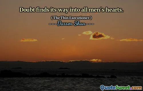 Doubt finds its way into all men's hearts.