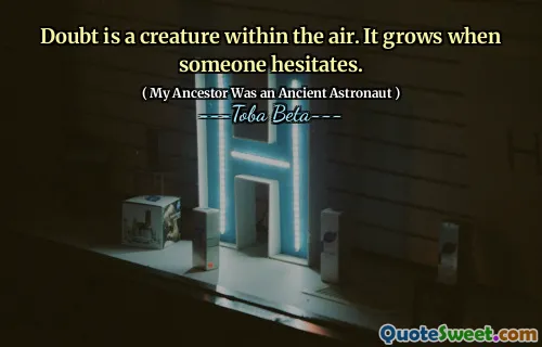 Doubt is a creature within the air. It grows when someone hesitates.