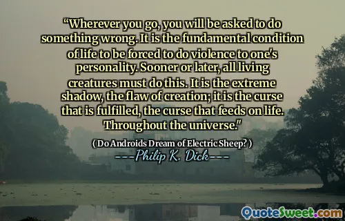 “无论您走到哪里，都会被要求做错了什么。这是被迫对自己的个性进行暴力的生活的基本条件。迟早，所有生物都必须这样做。这是极端的阴影，创造的缺陷；这是实现的诅咒，以生命为食的诅咒。在整个宇宙中。”