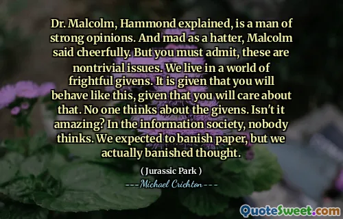 哈蒙德解释说，马尔科姆博士是一个有力的人。马尔科姆（Malcolm）兴高采烈地说道。但是您必须承认，这些是非平凡的问题。我们生活在一个可怕的吉文斯的世界中。鉴于您会关心这一点，因此您将以这种方式行事。没有人想到吉文斯。这不是很棒吗？在信息社会中，没有人想到。我们期望放逐纸，但实际上我们驱逐了思想。