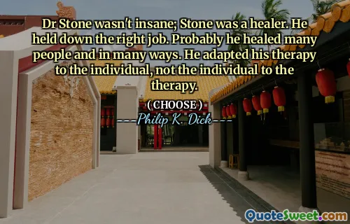 Dr Stone wasn't insane; Stone was a healer. He held down the right job. Probably he healed many people and in many ways. He adapted his therapy to the individual, not the individual to the therapy.