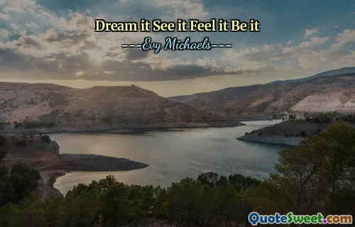 Dream it See it Feel it Be it