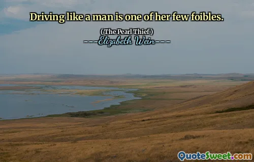 Driving like a man is one of her few foibles.