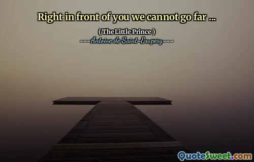 Right in front of you we cannot go far ...