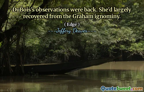 DuBois's observations were back. She'd largely recovered from the Graham ignominy.
