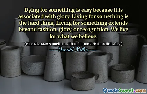 Dying for something is easy because it is associated with glory. Living for something is the hard thing. Living for something extends beyond fashion, glory, or recognition. We live for what we believe.