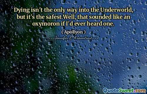 Dying isn't the only way into the Underworld, but it's the safest.Well, that sounded like an oxymoron if I'd ever heard one.