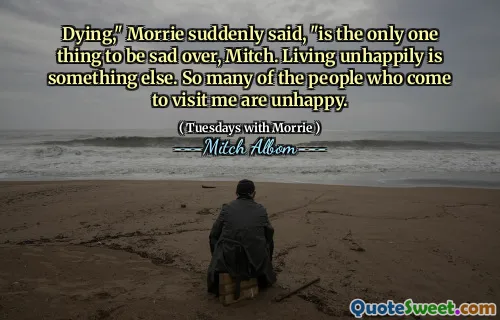 米奇（Mitch）垂死，“莫里突然说：“是唯一一个难过的一件事。不幸的生活是另一回事。这么多来拜访我的人都不开心。