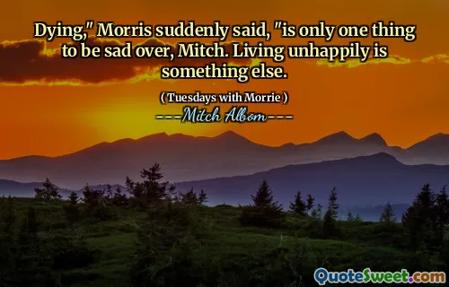 米奇（Mitch）垂死，“莫里斯突然说：“莫里斯（Morris）只是一件令人难过的事情。不幸的生活是另一回事。