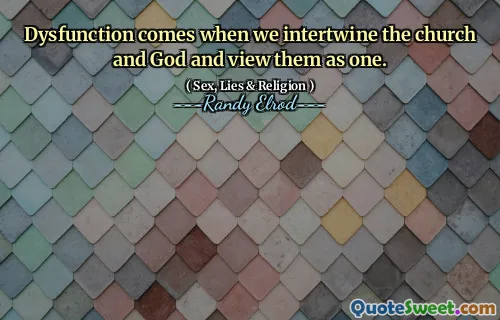Dysfunction comes when we intertwine the church and God and view them as one.