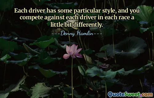 Each driver has some particular style, and you compete against each driver in each race a little bit differently.