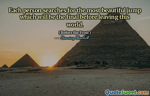 Each person searches for the most beautiful jump which will be the final before leaving this world.