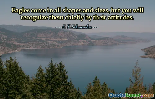 Eagles come in all shapes and sizes, but you will recognize them chiefly by their attitudes.
