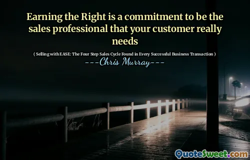 Earning the Right is a commitment to be the sales professional that your customer really needs