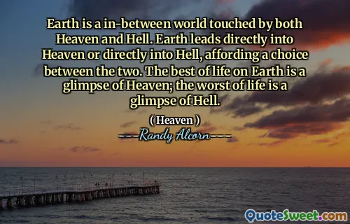 地球是一个被天堂和地狱触动的世界之间的世界。地球直接通向天堂或直接进入地狱，为两者之间的选择提供了选择。地球上最好的生活是一瞥天堂。最糟糕的生活是地狱的一瞥。