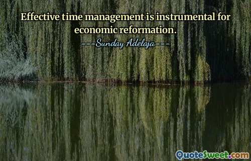 Effective time management is instrumental for economic reformation.